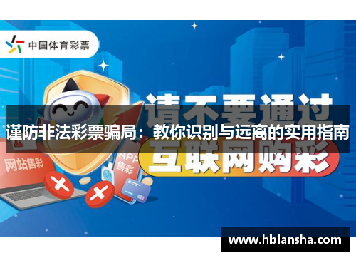 谨防非法彩票骗局:教你识别与远离的实用指南 谨防非法彩票骗局:教你识别与远离的实用指南