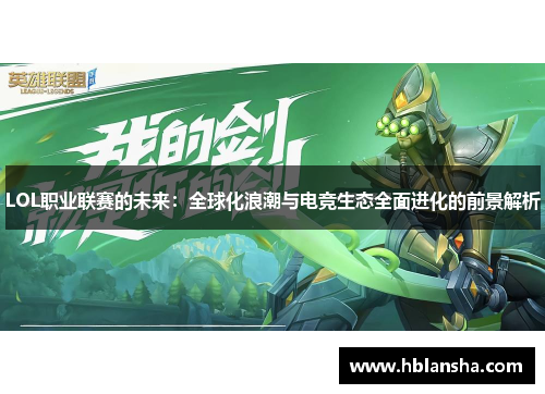 LOL职业联赛的未来:全球化浪潮与电竞生态全面进化的前景解析 LOL职业联赛的未来:全球化浪潮与电竞生态全面进化的前景解析