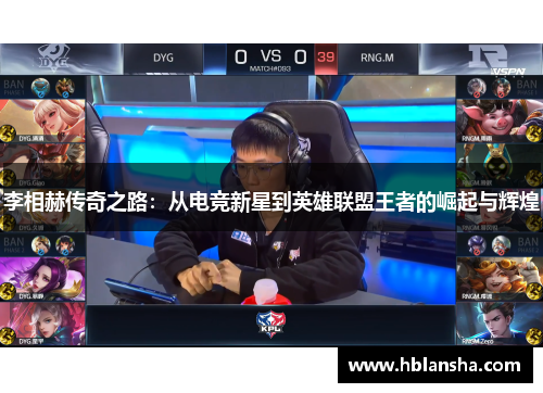 李相赫传奇之路：从电竞新星到英雄联盟王者的崛起与辉煌