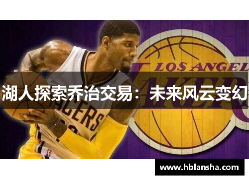 湖人探索乔治交易:未来风云变幻 湖人探索乔治交易:未来风云变幻