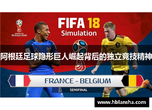 阿根廷足球隐形巨人崛起背后的独立竞技精神