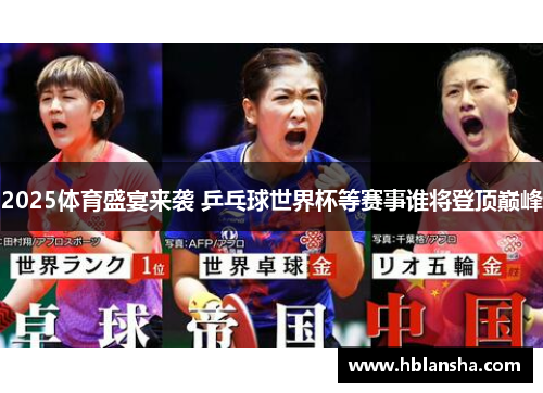 2025体育盛宴来袭 乒乓球世界杯等赛事谁将登顶巅峰