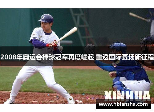2008年奥运会棒球冠军再度崛起 重返国际赛场新征程 2008年奥运会棒球冠军再度崛起 重返国际赛场新征程