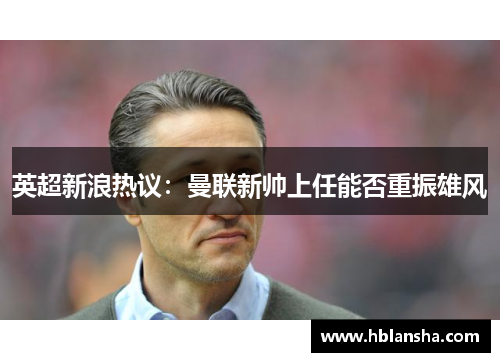 英超新浪热议：曼联新帅上任能否重振雄风